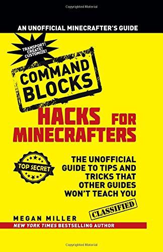 Hacks for Minecrafters: Command Blocks: The Unofficial Guide to Tips and Tricks That Other Guides Won't Teach You