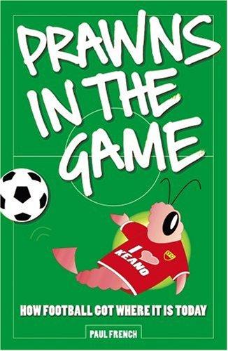 French, P: Prawns In The Game: How Football Got Where it is Today!