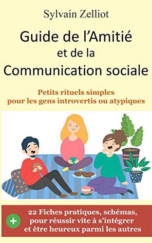 Guide de l'Amitié et de la Communication sociale: Petits rituels simples pour les gens introvertis ou atypiques