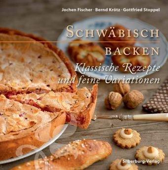 Schwäbisch backen: Klassische Rezepte und feine Variationen