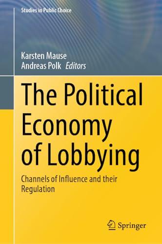 The Political Economy of Lobbying: Channels of Influence and their Regulation (Studies in Public Choice, 43, Band 43)