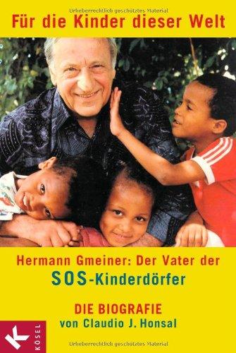 Für die Kinder dieser Welt: Hermann Gmeiner: Der Vater der SOS-Kinderdörfer - Die Biografie