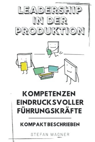 Leadership in der Produktion: Kompetenzen eindrucksvoller Führungskräfte - Kompakt beschrieben