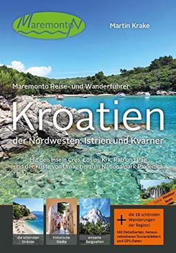 Maremonto Reise- und Wanderführer: Kroatien – der Nordwesten: Istrien und Kvarner: Mit den Inseln Cres, Lošinj, Krk, Rab und Pag und der Küste von Umag bis zum Nationalpark Paklenica