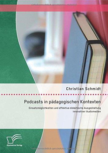 Podcasts in pädagogischen Kontexten: Einsatzmöglichkeiten und effektive didaktische Ausgestaltung innovativer Audiomedien