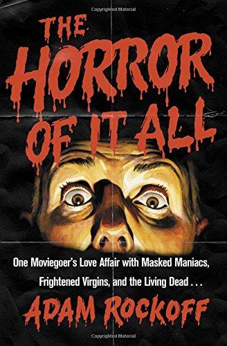 The Horror of It All: One Moviegoer's Love Affair with Masked Maniacs, Frightened Virgins, and the Living Dead...