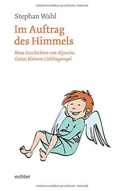 Im Auftrag des Himmels: Neue Geschichten von Aljoscha, Gottes kleinem Lieblingsengel