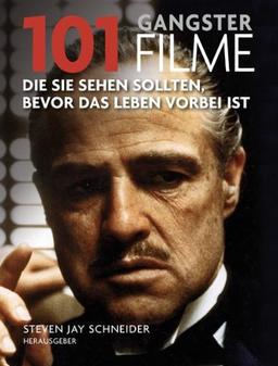 101 Gangsterfilme: Die Sie sehen sollten, bevor das Leben vorbei ist. Ausgewählt und vorgestellt von 31 internationalen Filmkritikern