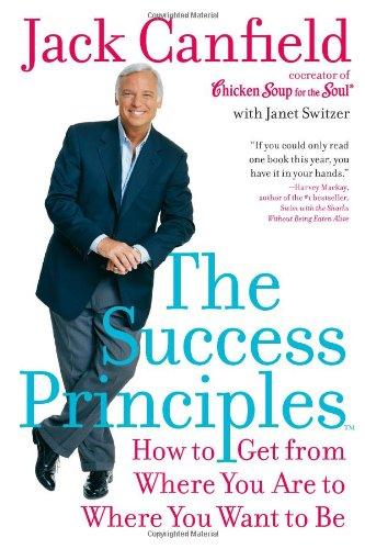 The Success Principles(TM): How to Get from Where You Are to Where You Want to Be