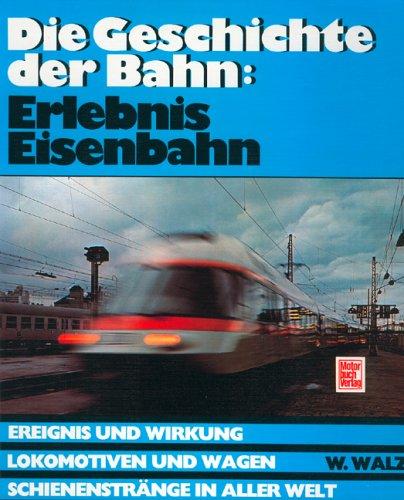 Die Geschichte der Bahn: Erlebnis Eisenbahn