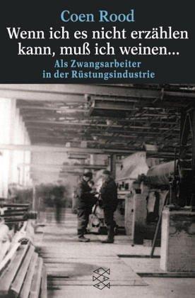 »Wenn ich es nicht erzählen kann, muß ich weinen«: Als Zwangsarbeiter in der Rüstungsindustrie