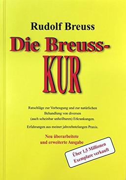 Die Breuss-Kur: Ratschläge zur Vorbeugung und zur Behandlung von diversen ( auch scheinbar unheilbaren) Erkrankungen