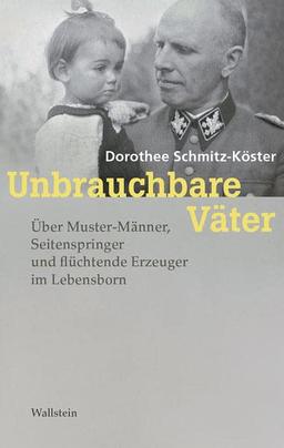 Unbrauchbare Väter: Über Muster-Männer, Seitenspringer und flüchtende Erzeuger im Lebensborn