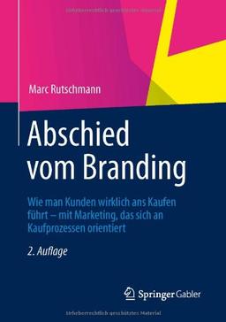 Abschied vom Branding: Wie man Kunden wirklich ans Kaufen führt - mit Marketing, das sich an Kaufprozessen orientiert