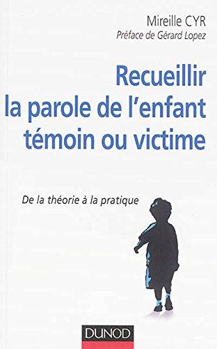 Recueillir la parole de l'enfant témoin ou victime : de la théorie à la pratique