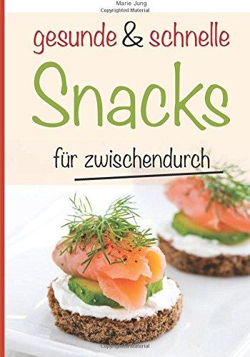 gesunde und schnelle Snacks für zwischendurch: Rezepte fürs Büro, unterwegs und zu Hause