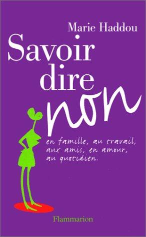 Savoir dire non : en famille, au travail, aux amis, en amour, au quotidien