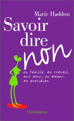 Savoir dire non : en famille, au travail, aux amis, en amour, au quotidien