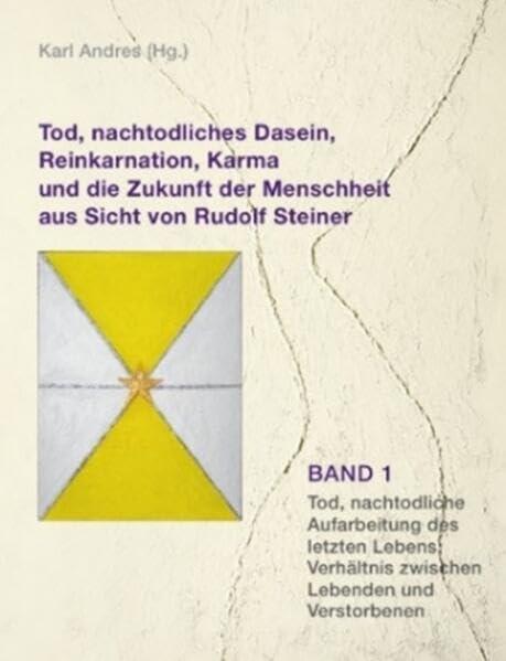 Tod, nachtodliches Dasein, Reinkarnation, Karma und die Zukunft der Menschheit aus Sicht von Rudolf Steiner: Bd 1: Tod, nachtodliche Aufarbeitung des ... Lebenssinn und die Zukunft der Menschheite.