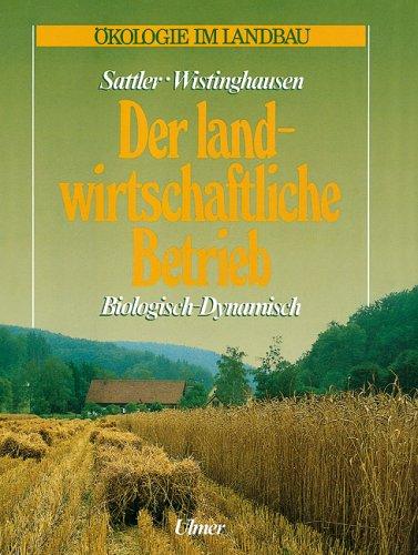 Der landwirtschaftliche Betrieb. Biologisch - Dynamisch (Ökologie im Landbau)