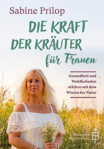 Die Kraft der Kräuter für Frauen: Gesundheit und Wohlbefinden stärken mit dem Wissen der Natur