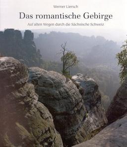 Das romantische Gebirge: Auf alten Wegen durch die sächsische Schweiz