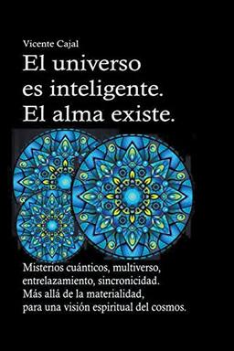 El universo es inteligente. El alma existe. Misterios cuánticos, multiverso, entrelazamiento, sincronicidad. Más allá de la materialidad, para una visión espiritual del cosmos.