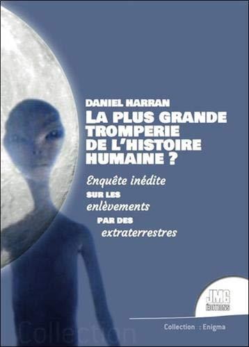 La plus grande tromperie de l'histoire humaine ? : enquête inédite sur les enlèvements par des extraterrestres