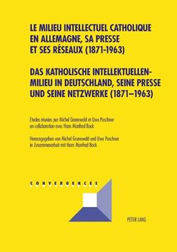 Le milieu intellectuel catholique en Allemagne, sa presse et ses réseaux (1871-1963). Das katholische intellektuellen Milieu in Deutschland, seine Presse und seine Netwerke (1871-1963)