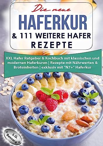 Die neue Haferkur & 111 weitere Hafer Rezepte: XXL Hafer Ratgeber & Kochbuch mit klassischen und modernen Haferkuren | Rezepte mit Nährwerten & Broteinheiten | exklusiv mit "N7+" Haferkur