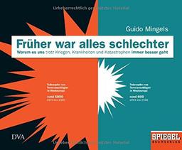 Früher war alles schlechter: Warum es uns trotz Kriegen, Krankheiten und Katastrophen immer besser geht - Ein SPIEGEL-Buch