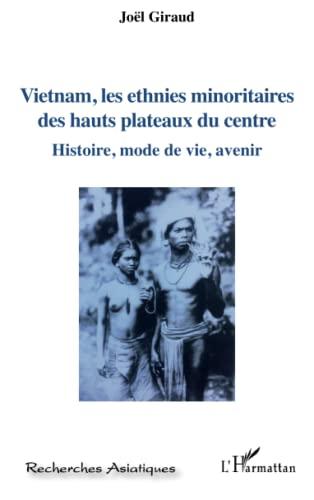 Vietnam, les ethnies minoritaires des hauts plateaux du Centre : histoire, mode de vie, avenir