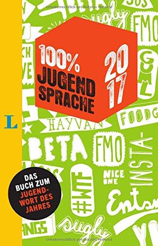 100 Prozent Jugendsprache 2017: Das Buch zum Jugendwort des Jahres