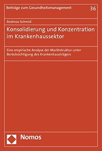 Konsolidierung und Konzentration im Krankenhaussektor: Eine empirische Analyse der Marktstruktur unter Berücksichtigung des Krankenhausträgers (Beiträge zum Gesundheitsmanagement)