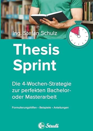 Thesis-Sprint: Abschlussarbeit in 4 Wochen: Die 4-Wochen-Strategie zur perfekten Bachelor- oder Masterarbeit