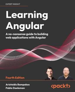 Learning Angular: A no-nonsense guide to building web applications with Angular, 4th Edition