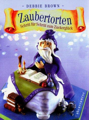 Zaubertorten. Schritt für Schritt zum Zuckerglück