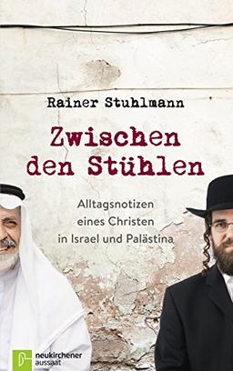 Zwischen den Stühlen: Alltagsnotizen eines Christen in Israel und Palästina