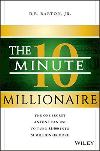 The 10-Minute Millionaire: The One Secret Anyone Can Use to Turn $2,500 into $1 Million or More