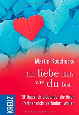 Ich liebe dich, wie du bist: 10 Tipps für Liebende, die ihren Partner nicht verändern wollen