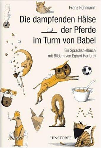 Die dampfenden Hälse der Pferde im Turm von Babel: Ein Sprachspielbuch für Kinder