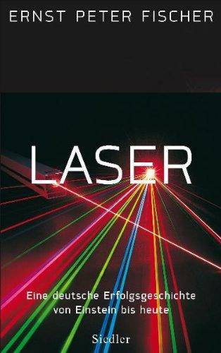 Laser -: Eine deutsche Erfolgsgeschichte von Einstein bis heute