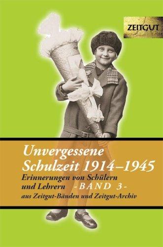 Unvergessene Schulzeit 3. 1914 - 1945: Erinnerungen von Schülern und Lehrern aus Zeitgut-Bänden und Zeitgut-Archiv. Sonderband