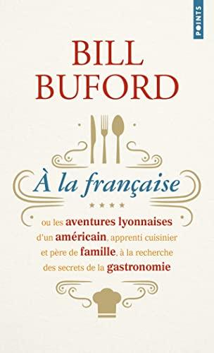 A la française ou Les aventures lyonnaises d'un Américain, apprenti cuisinier et père de famille, à la recherche des secrets de la gastronomie