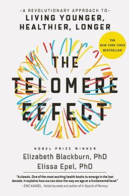 The Telomere Effect: A Revolutionary Approach to Living Younger, Healthier, Longer