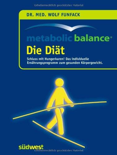 Metabolic Balance Die Diät: Schluss mit Hungerkuren! Der individuelle Weg zum gesunden Körpergewicht