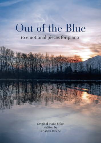 Out of the Blue - 16 emotional pieces for piano: Original Piano Solos: Original Piano Solos written by Kristian Reiche