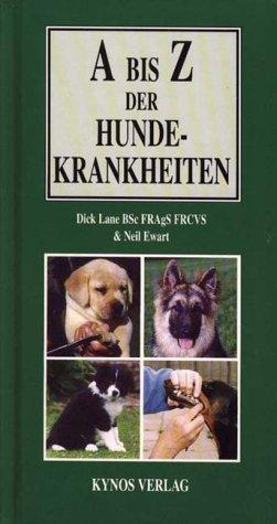 A bis Z der Hundekrankheiten. Symptome, Diagnosen, Ursachen, Behandlung