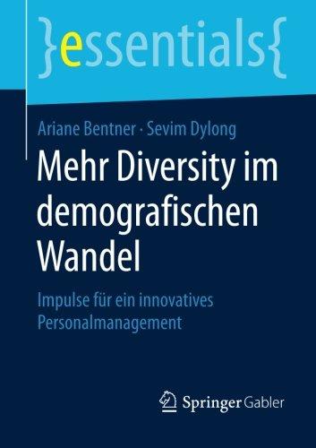 Mehr Diversity im demografischen Wandel: Impulse für ein innovatives Personalmanagement (essentials)