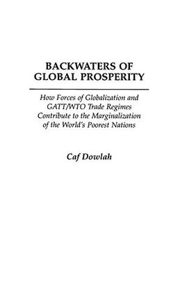 Backwaters of Global Prosperity: How Forces of Globalization and GATT/WTO Trade Regimes Contribute to the Marginalization of the World's Poorest Nations